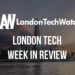 #LondonTech Week in Review
