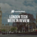 #LondonTech Week in Review