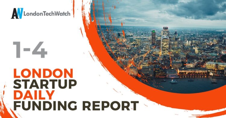 The London TechWatch Startup Daily Funding Report: 1/4/2022