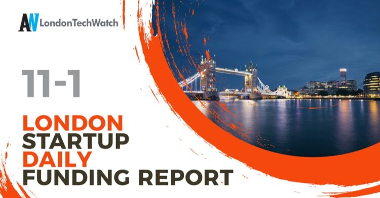 The London TechWatch Startup Daily Funding Report: 11/1/2022