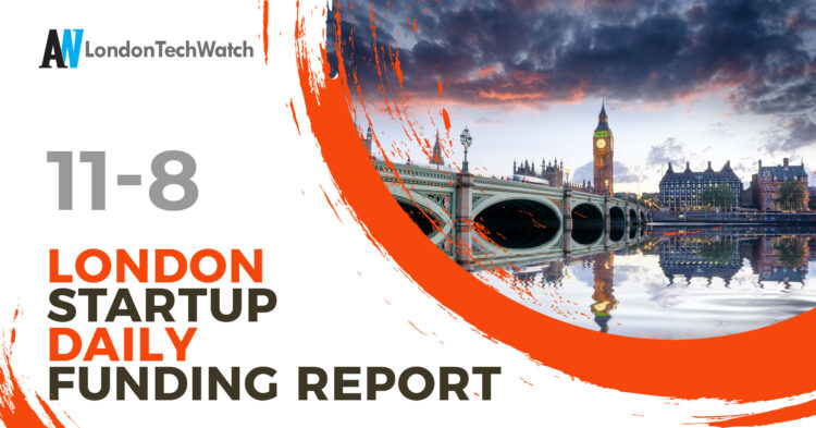 The London TechWatch Startup Daily Funding Report: 11/8/2022