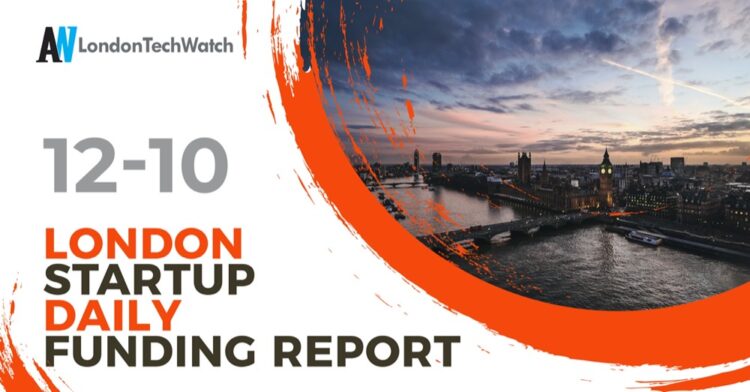The London TechWatch Startup Daily Funding Report: 12/10/2022