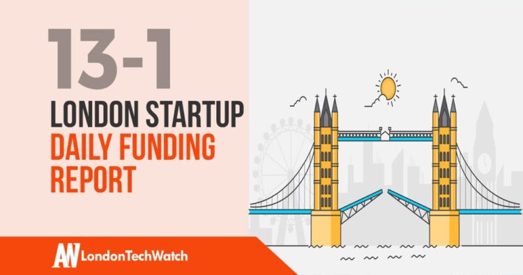 The London TechWatch Startup Daily Funding Report: 13/1/2020