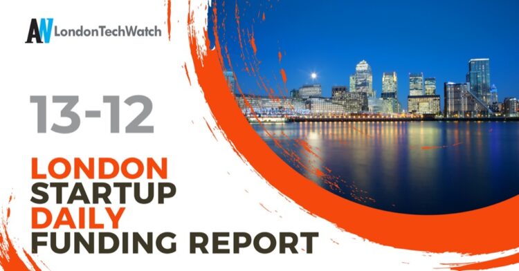 The London TechWatch Startup Daily Funding Report: 13/12/2021