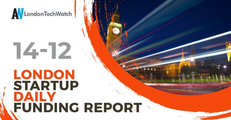 The London TechWatch Startup Daily Funding Report: 14/12/2021