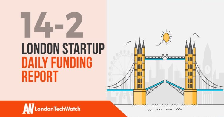 The London TechWatch Startup Daily Funding Report: 14/2/19