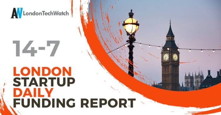The London TechWatch Startup Daily Funding Report: 14/7/2021