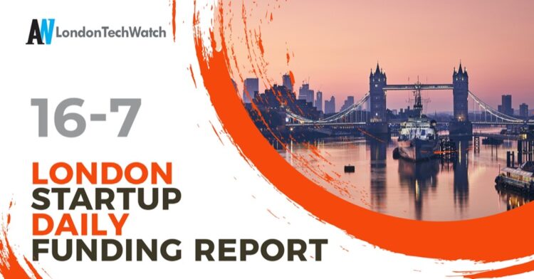 The London TechWatch Startup Daily Funding Report: 16/7/2021