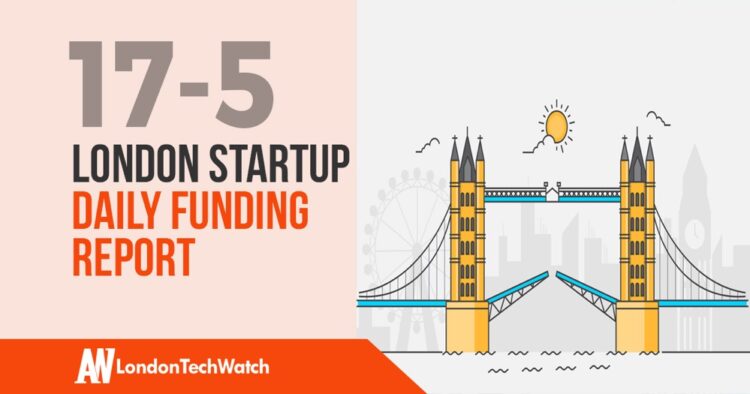 The London TechWatch Startup Daily Funding Report: 17/5/2019