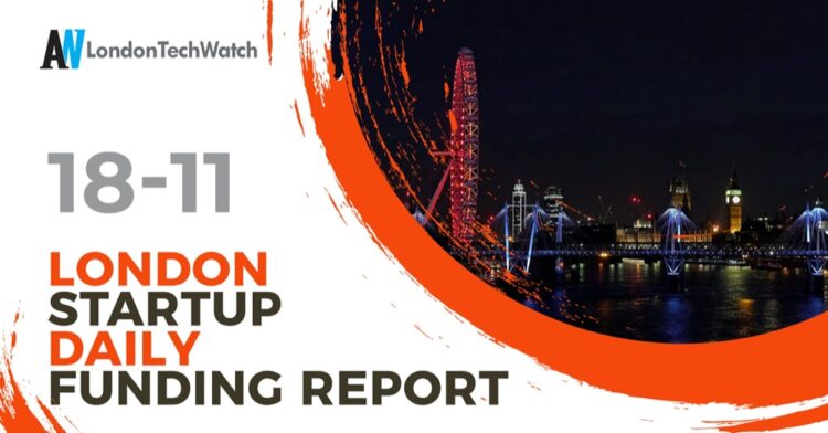 The London TechWatch Startup Daily Funding Report: 18/11/2021