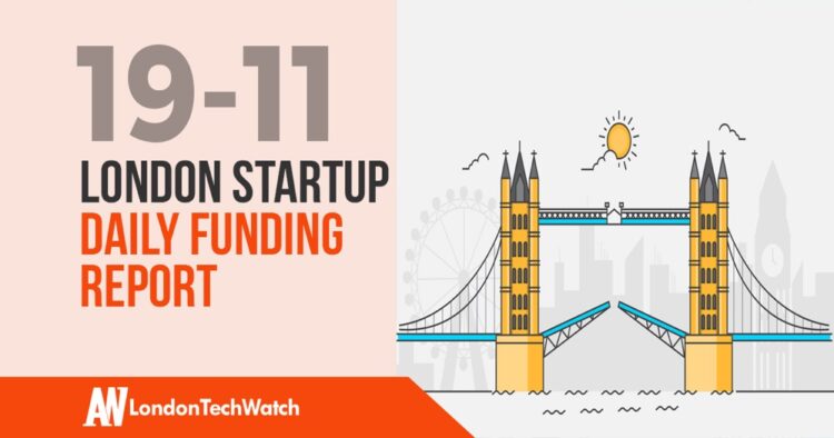 The London TechWatch Startup Daily Funding Report: 19/11/2019
