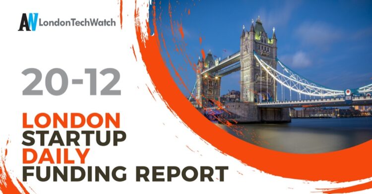 The London TechWatch Startup Daily Funding Report: 20/12/2021