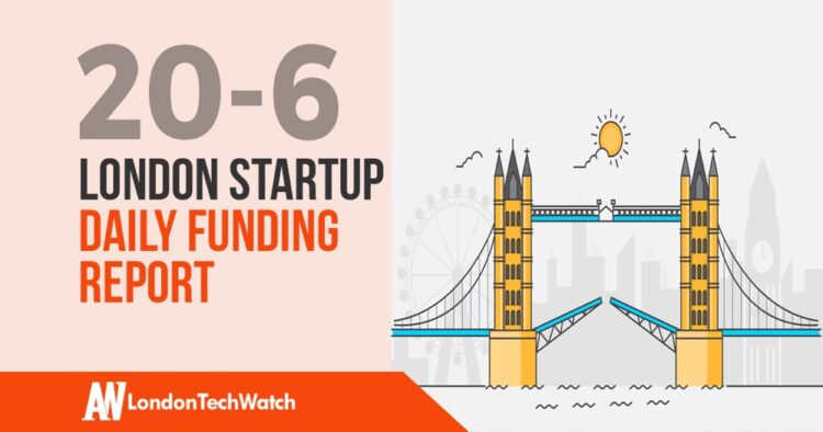 The London TechWatch Startup Daily Funding Report: 20/6/2019