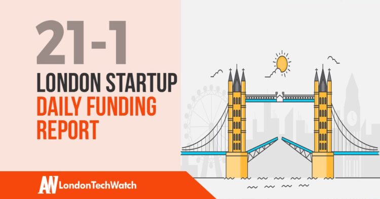 The London TechWatch Startup Daily Funding Report: 21/1/19