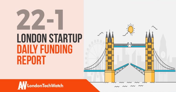 The London TechWatch Startup Daily Funding Report: 22/1/19