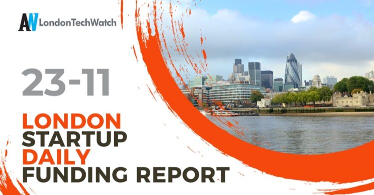 The London TechWatch Startup Daily Funding Report: 23/11/2021
