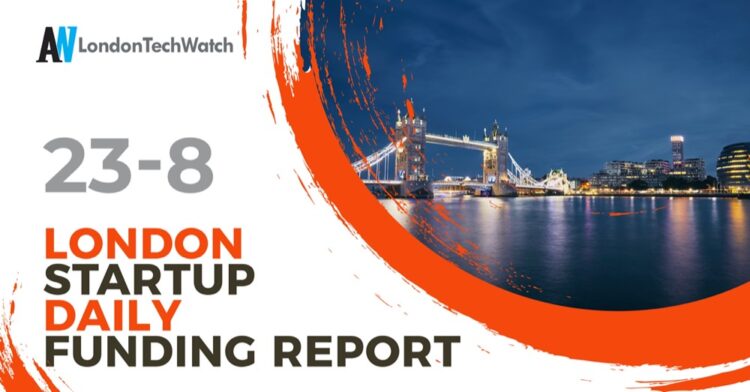 The London TechWatch Startup Daily Funding Report: 23/8/2021