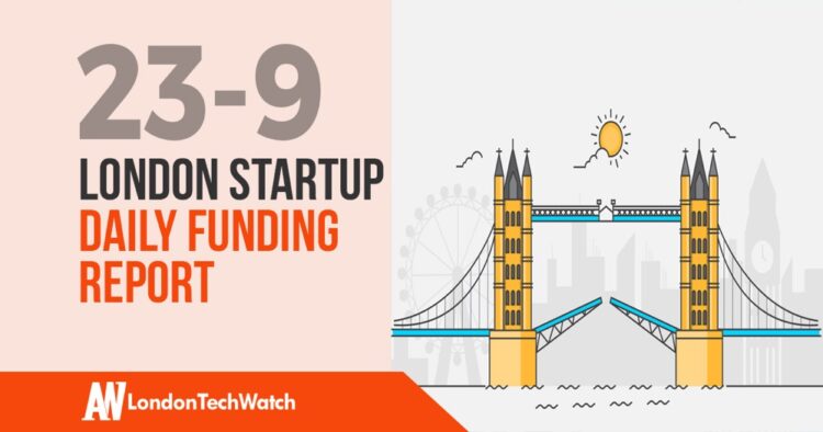 The London TechWatch Startup Daily Funding Report: 23/9/2019