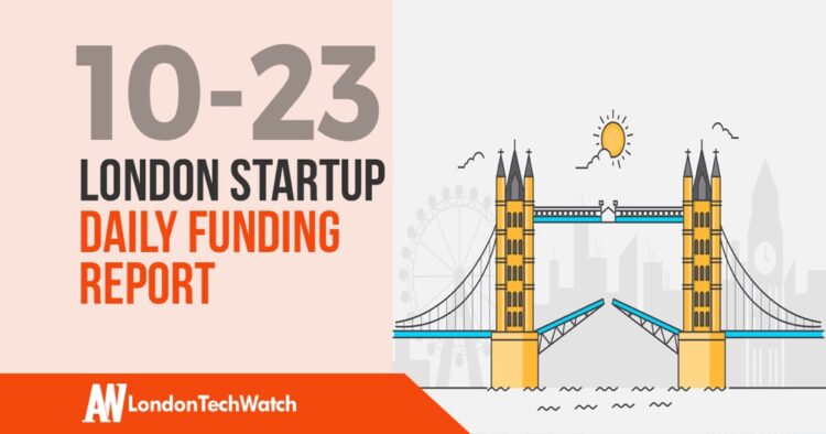 The London TechWatch Startup Daily Funding Report: 23/10/18