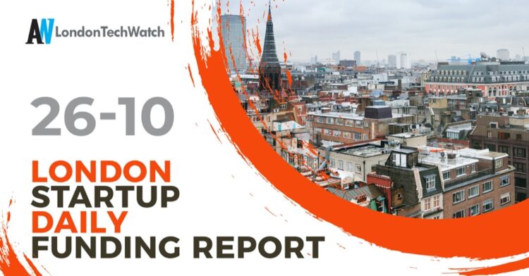 The London TechWatch Startup Daily Funding Report: 26/10/2021