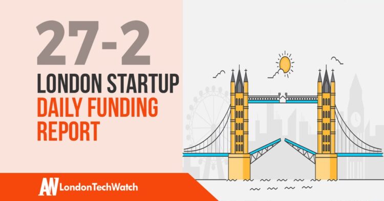 The London TechWatch Startup Daily Funding Report: 27/2/2020