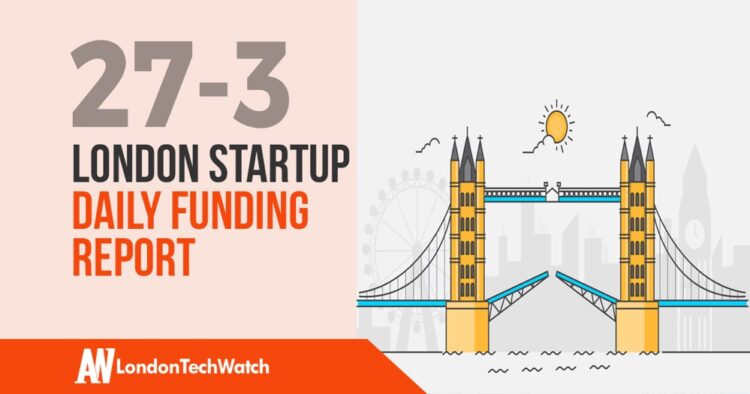 The London TechWatch Startup Daily Funding Report: 27/3/2020