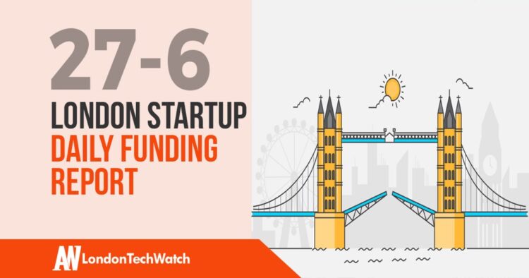 The London TechWatch Startup Daily Funding Report: 27/6/2019