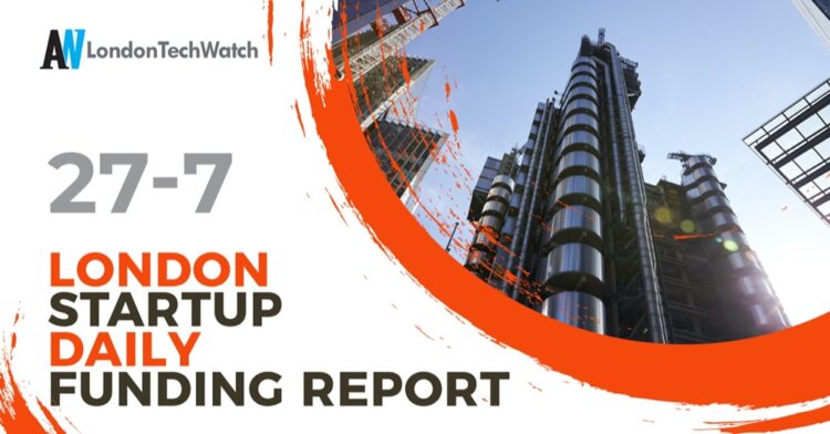 The London TechWatch Startup Daily Funding Report: 27/7/2020