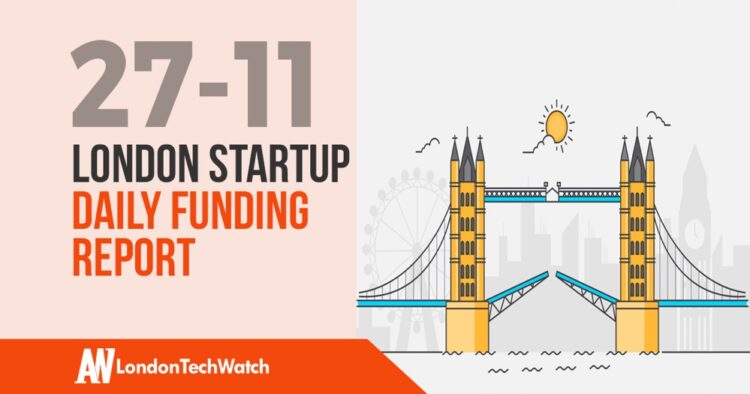 The London TechWatch Startup Daily Funding Report: 27/11/18