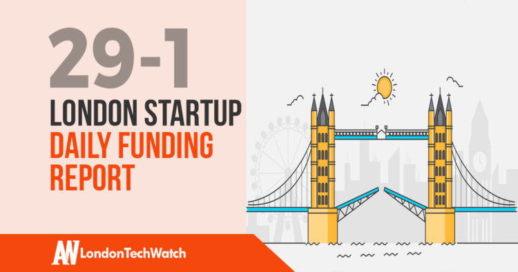 The London TechWatch Startup Daily Funding Report: 29/1/18