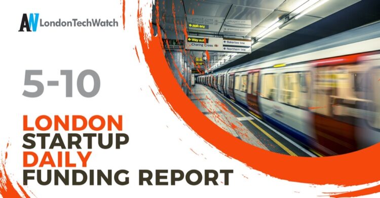 The London TechWatch Startup Daily Funding Report: 5/10/2021