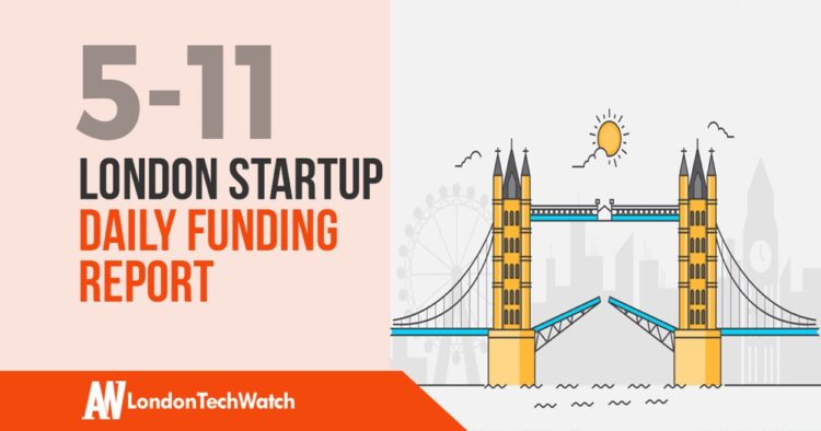 The London TechWatch Startup Daily Funding Report: 5/11/18