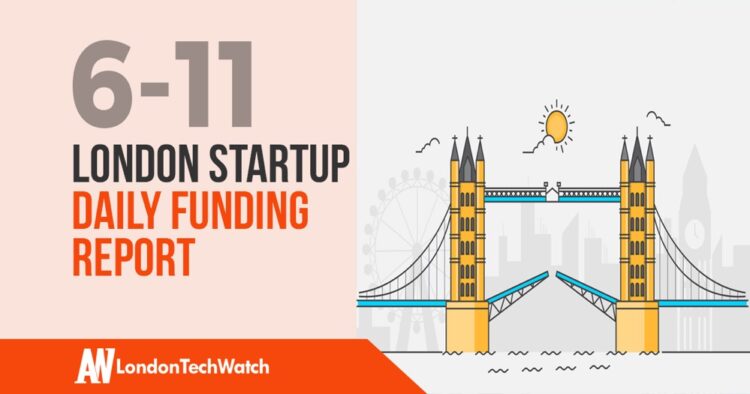 The London TechWatch Startup Daily Funding Report: 6/11/2019