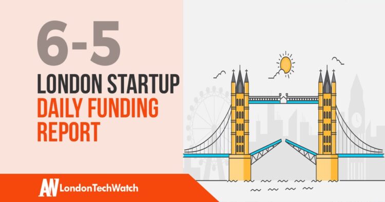 The London TechWatch Startup Daily Funding Report: 6/5/2020