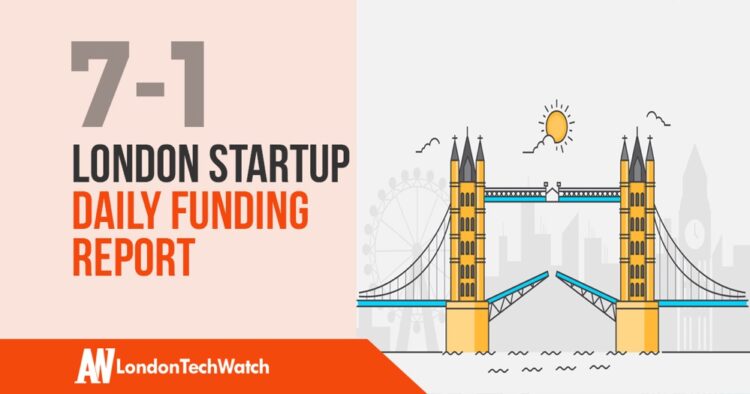 The London TechWatch Startup Daily Funding Report: 7/1/19