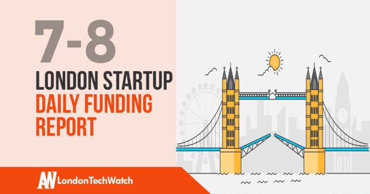 The London TechWatch Startup Daily Funding Report:7/8/18
