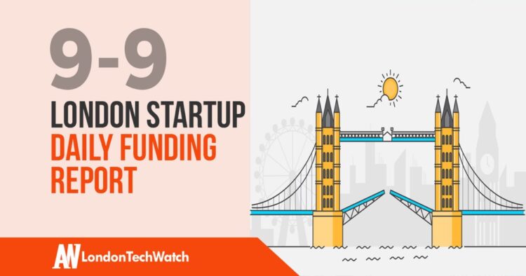 The London TechWatch Startup Daily Funding Report: 9/9/2019
