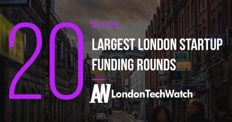 These are the 20 Largest London Startups Funding Rounds of Q1 2019