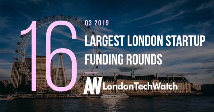 The 16 Largest London Startups Funding Rounds of Q3 2019