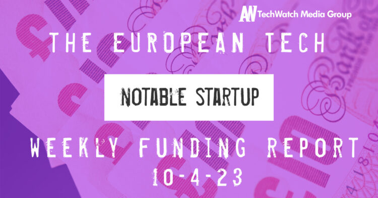 The European Tech Weekly Notable Startup Funding Report 10/4/23