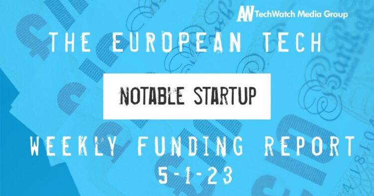 The European Tech Weekly Notable Startup Funding Report 1/5/23