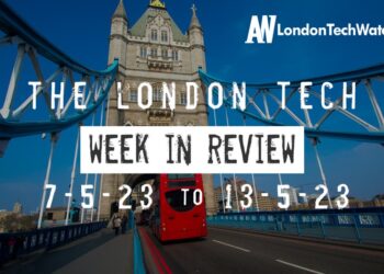 #Londontech Week in Review: 7/5/23-13/5/23