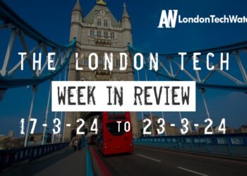 #Londontech Week in Review: 17/3/24-23/3/24