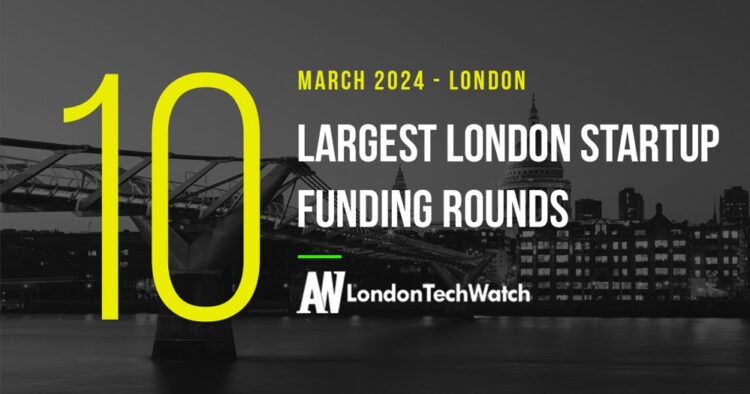 These 10 London Startups Raised the Most Capital in March 2024