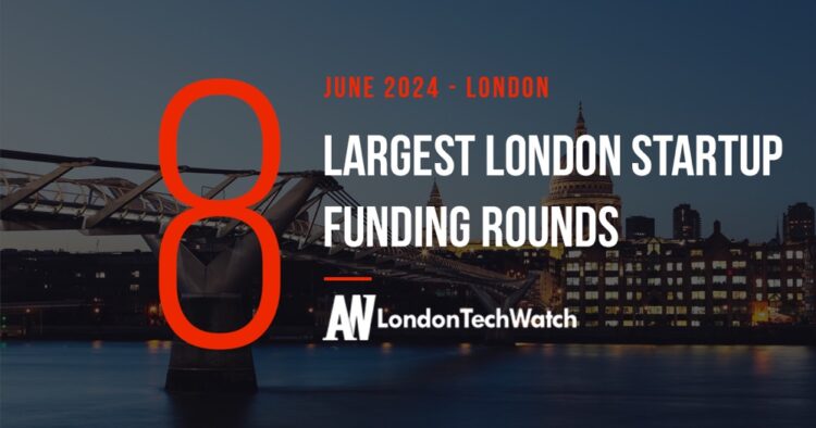 These 8 London Startups Raised the Most Capital in June 2024