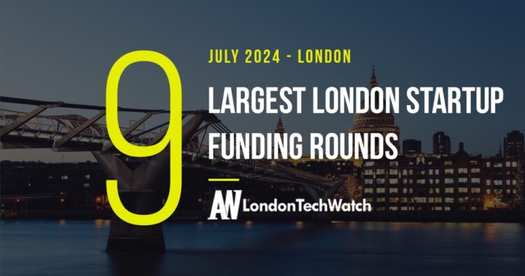 These 9 London Startups Raised the Most Capital in July 2024