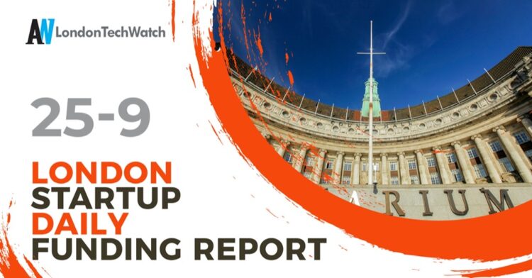The London TechWatch Startup Daily Funding Report: 25/9/2024