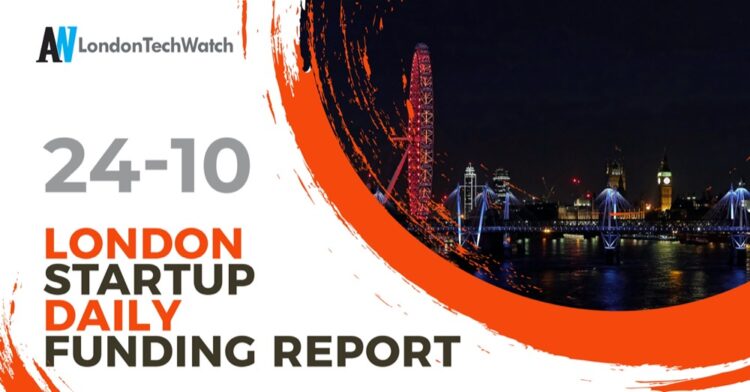 The London TechWatch Startup Daily Funding Report: 24/10/2024