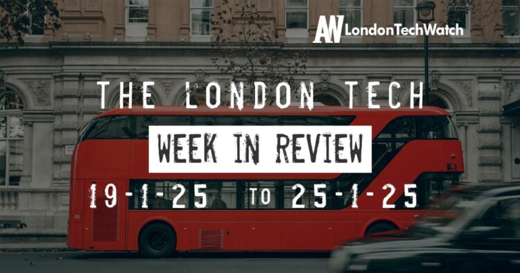 #Londontech Week in Review: 19/1/25-25/1/25