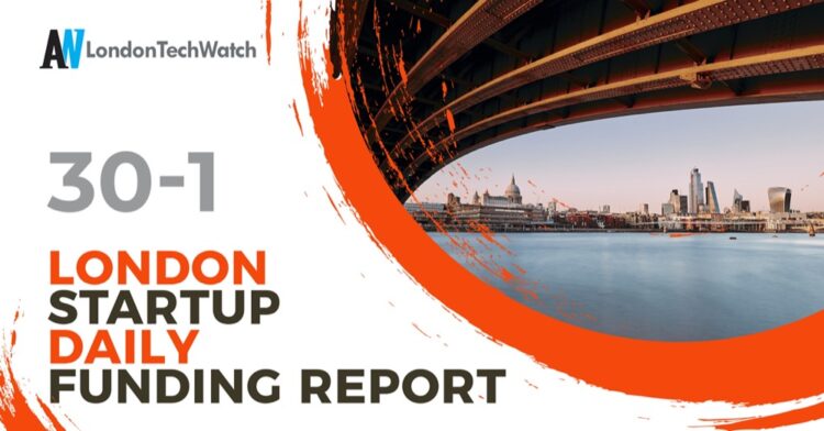 The London TechWatch Startup Daily Funding Report: 30/1/2025